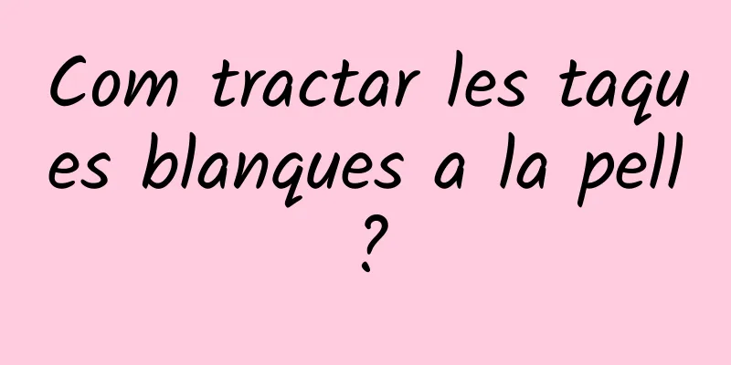 Com tractar les taques blanques a la pell?