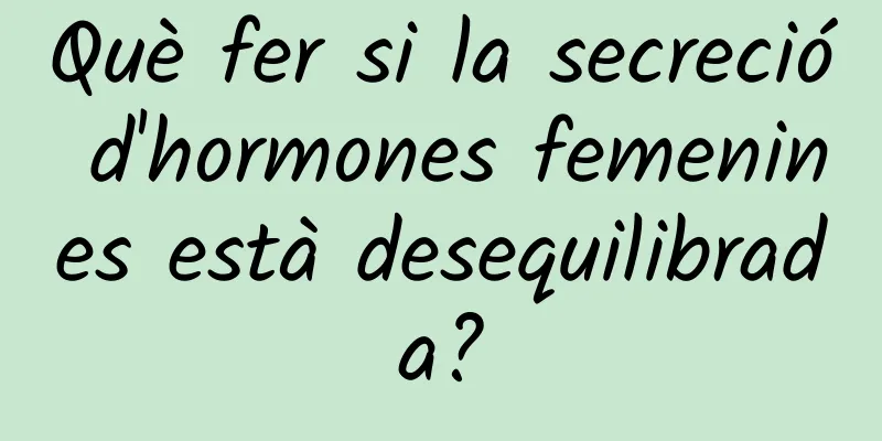 Què fer si la secreció d'hormones femenines està desequilibrada?
