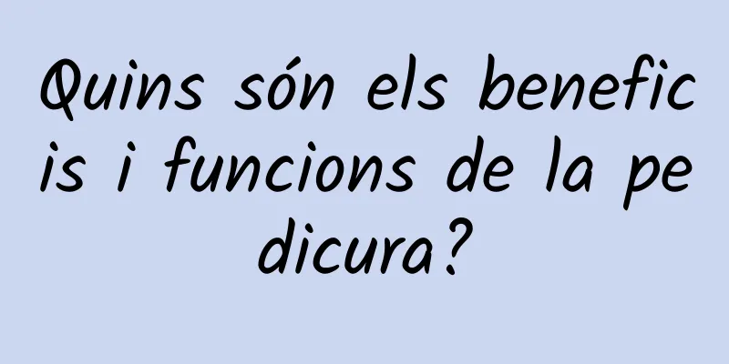 Quins són els beneficis i funcions de la pedicura?