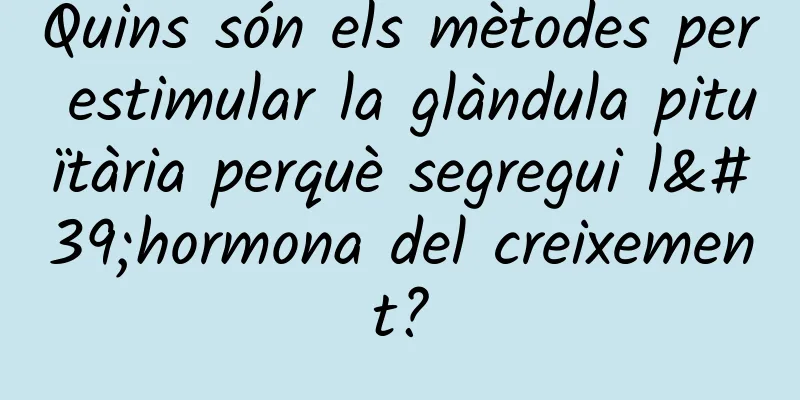 Quins són els mètodes per estimular la glàndula pituïtària perquè segregui l'hormona del creixement?