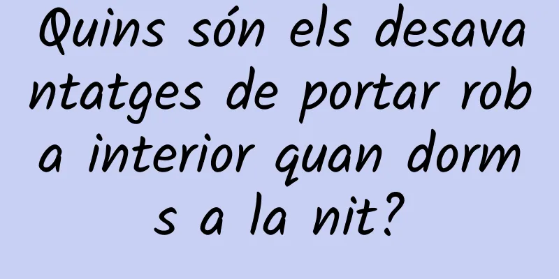 Quins són els desavantatges de portar roba interior quan dorms a la nit?