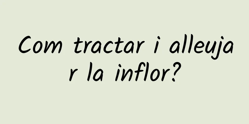 Com tractar i alleujar la inflor?