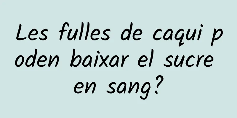 Les fulles de caqui poden baixar el sucre en sang?