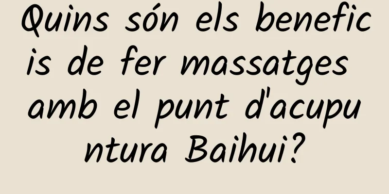 Quins són els beneficis de fer massatges amb el punt d'acupuntura Baihui?