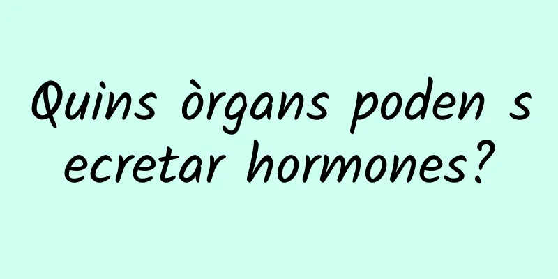 Quins òrgans poden secretar hormones?