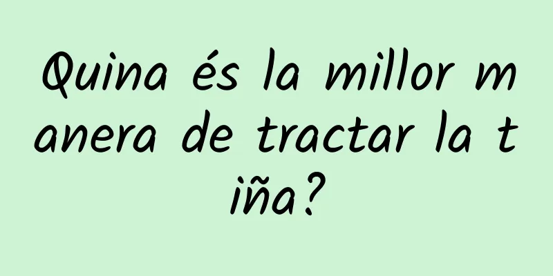 Quina és la millor manera de tractar la tiña?