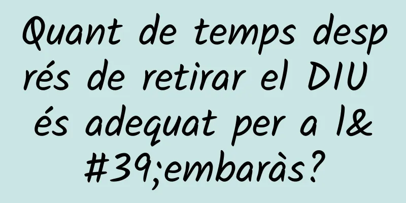 Quant de temps després de retirar el DIU és adequat per a l'embaràs?