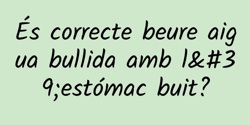 És correcte beure aigua bullida amb l'estómac buit?