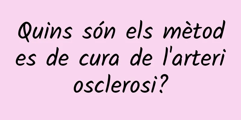 Quins són els mètodes de cura de l'arteriosclerosi?