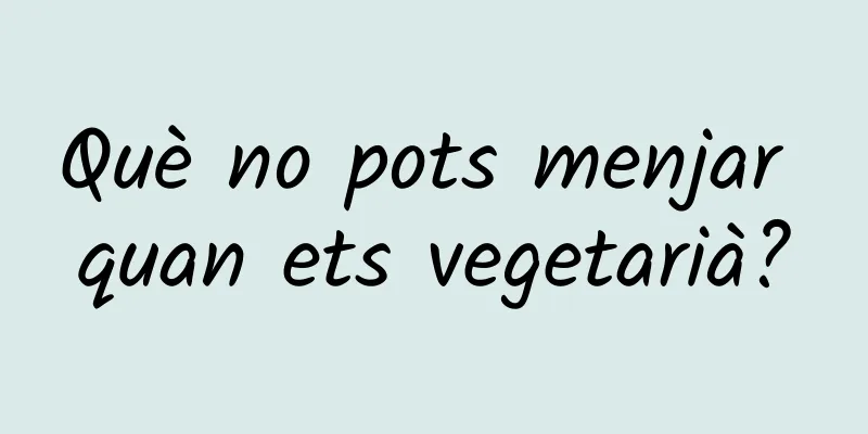 Què no pots menjar quan ets vegetarià?