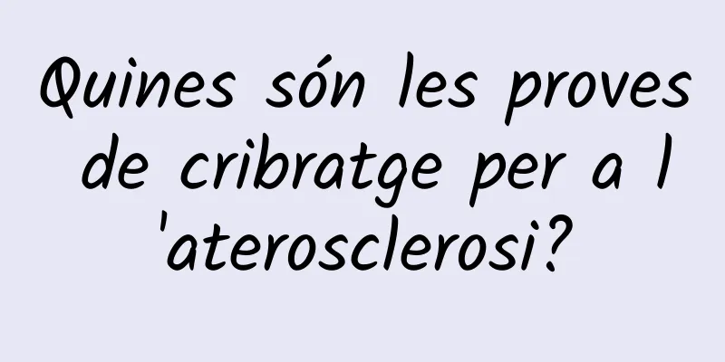 Quines són les proves de cribratge per a l'aterosclerosi?