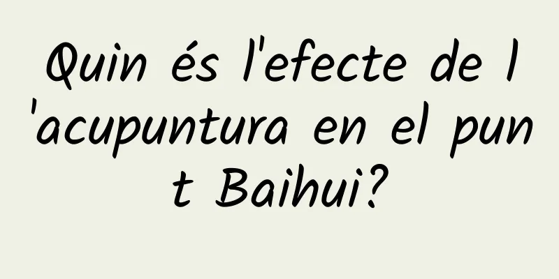 Quin és l'efecte de l'acupuntura en el punt Baihui?
