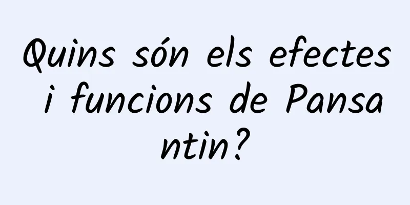 Quins són els efectes i funcions de Pansantin?