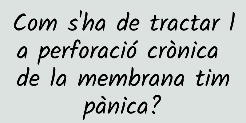 Com s'ha de tractar la perforació crònica de la membrana timpànica?