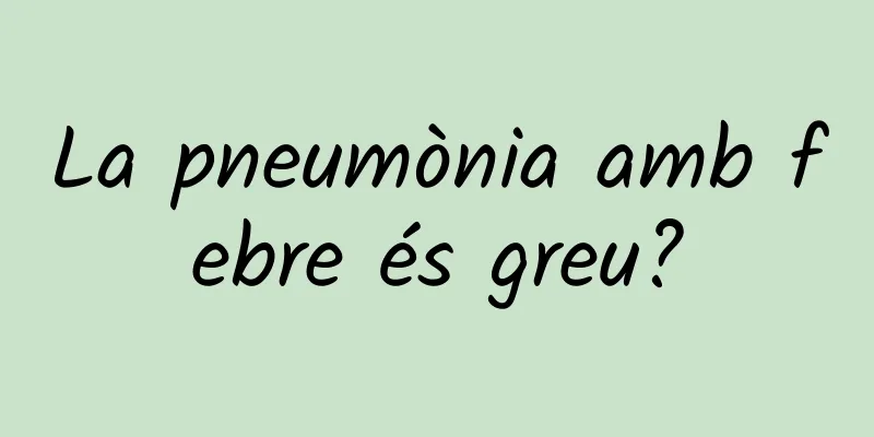 La pneumònia amb febre és greu?