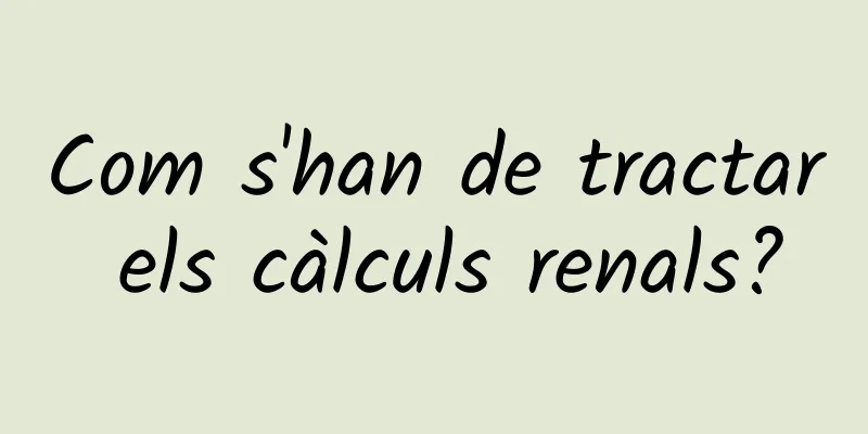 Com s'han de tractar els càlculs renals?