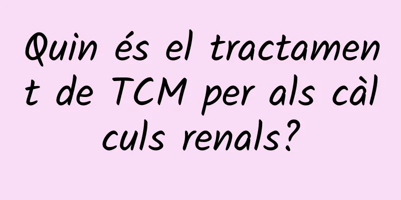 Quin és el tractament de TCM per als càlculs renals?