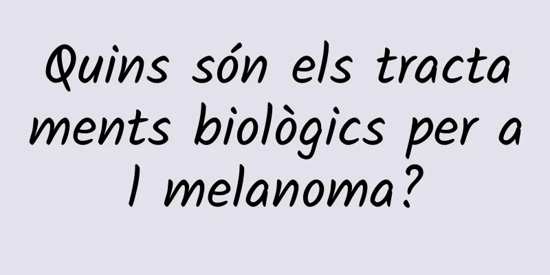Quins són els tractaments biològics per al melanoma?