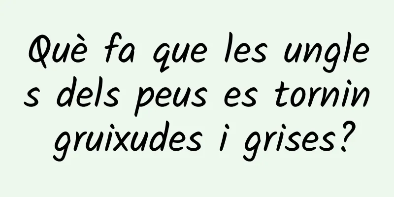 Què fa que les ungles dels peus es tornin gruixudes i grises?