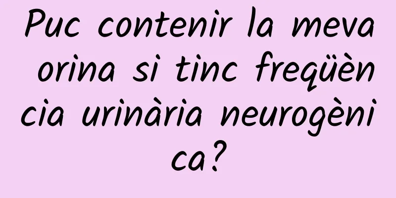 Puc contenir la meva orina si tinc freqüència urinària neurogènica?