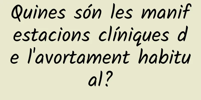 Quines són les manifestacions clíniques de l'avortament habitual?