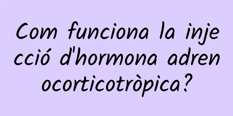 Com funciona la injecció d'hormona adrenocorticotròpica?