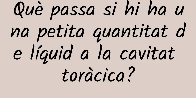 Què passa si hi ha una petita quantitat de líquid a la cavitat toràcica?