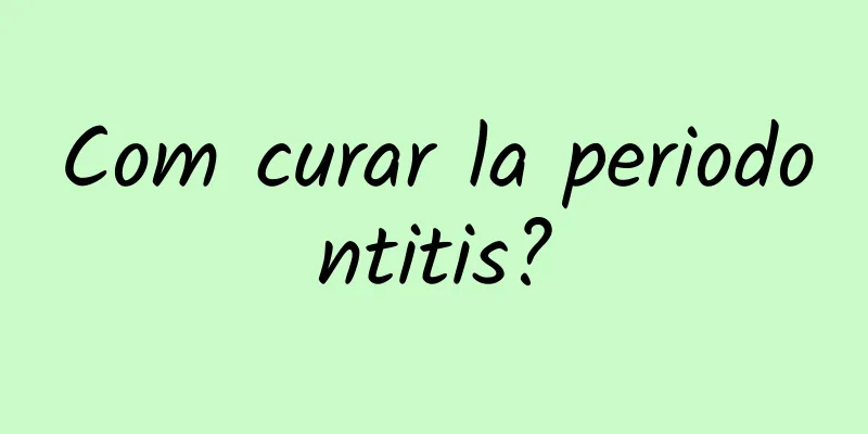 Com curar la periodontitis?