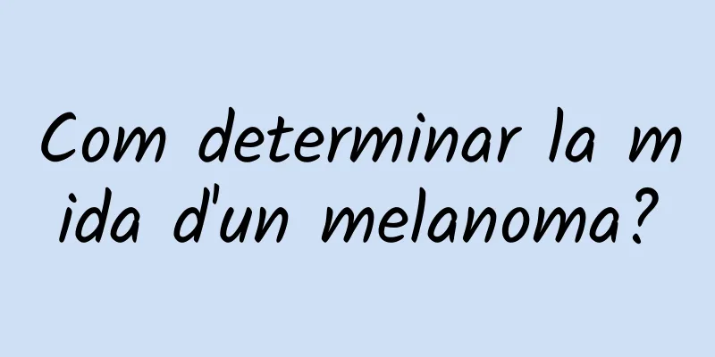 Com determinar la mida d'un melanoma?