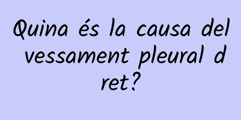 Quina és la causa del vessament pleural dret?