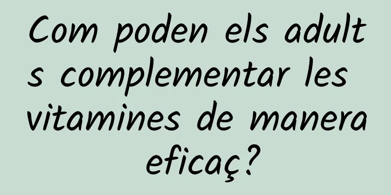 Com poden els adults complementar les vitamines de manera eficaç?