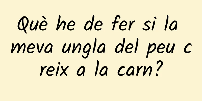 Què he de fer si la meva ungla del peu creix a la carn?