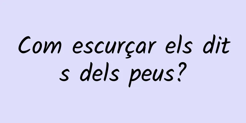 Com escurçar els dits dels peus?