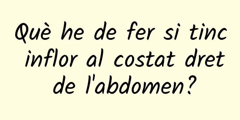 Què he de fer si tinc inflor al costat dret de l'abdomen?
