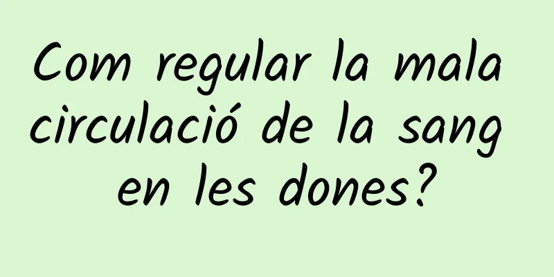 Com regular la mala circulació de la sang en les dones?