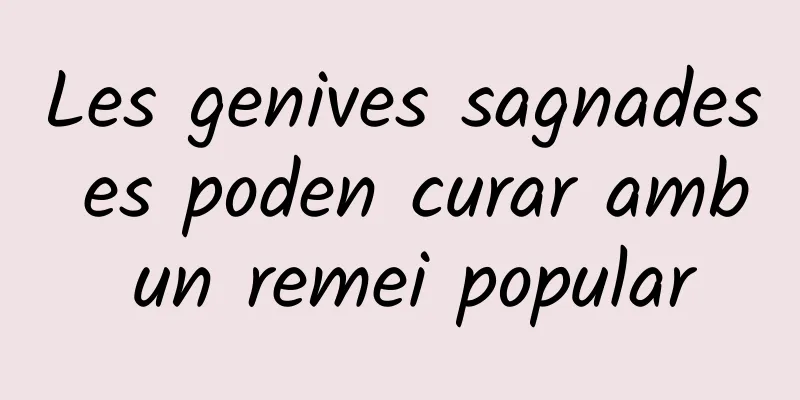 Les genives sagnades es poden curar amb un remei popular