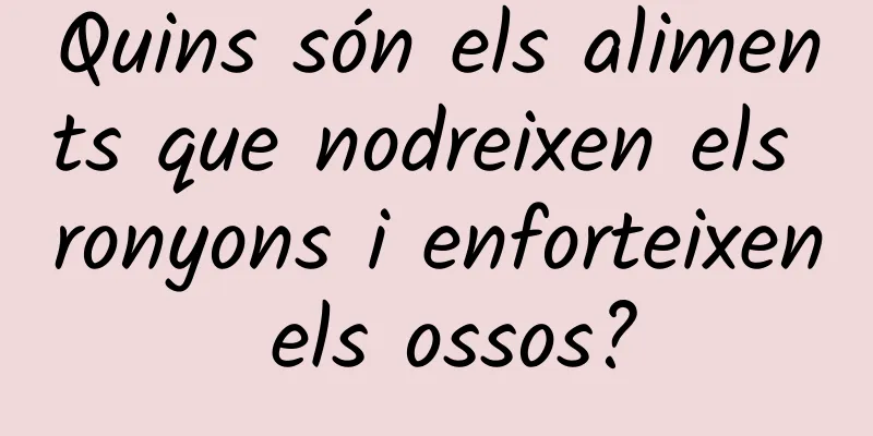 Quins són els aliments que nodreixen els ronyons i enforteixen els ossos?