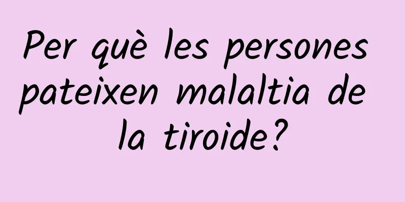 Per què les persones pateixen malaltia de la tiroide?