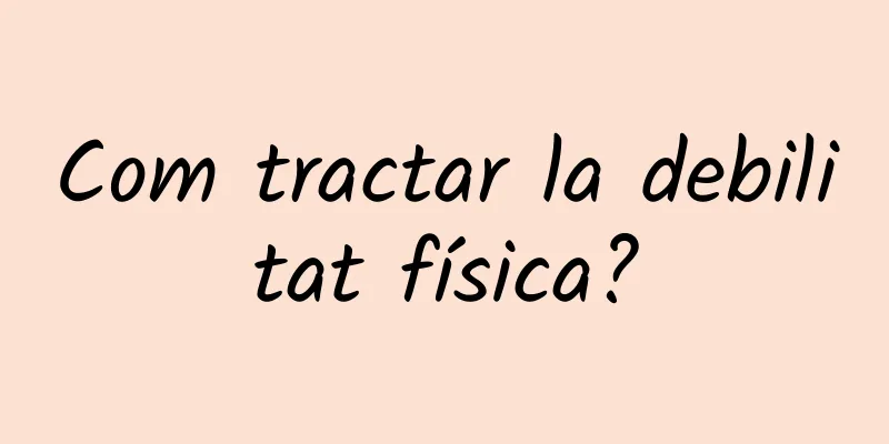 Com tractar la debilitat física?