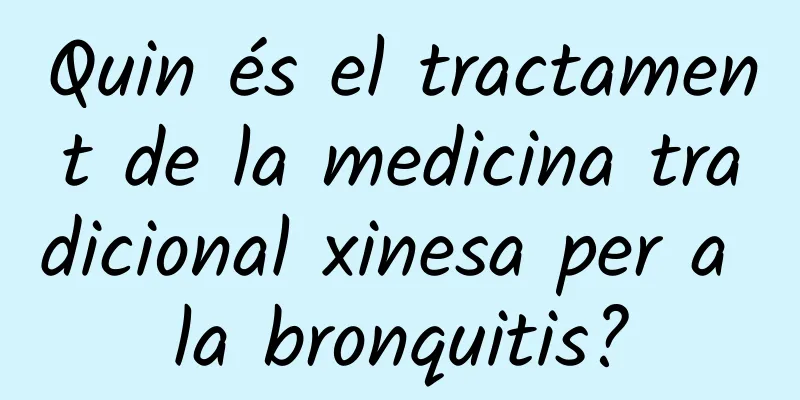 Quin és el tractament de la medicina tradicional xinesa per a la bronquitis?