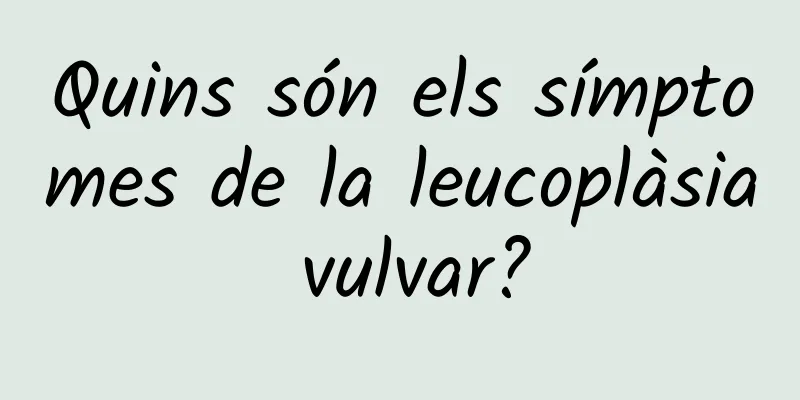 Quins són els símptomes de la leucoplàsia vulvar?