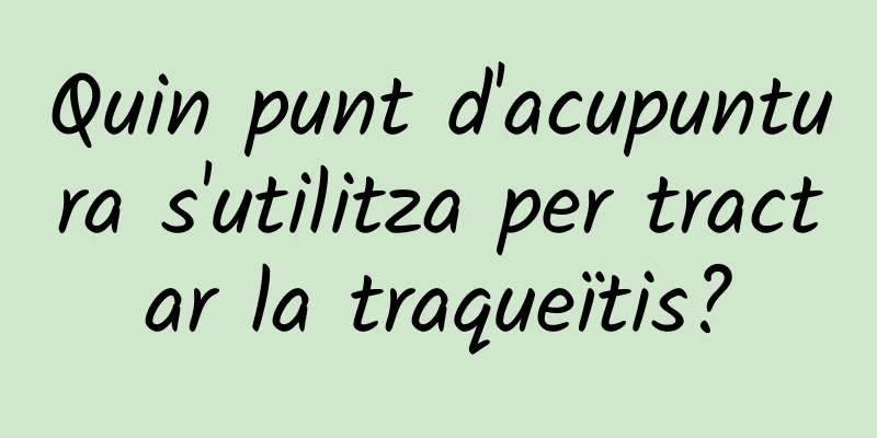 Quin punt d'acupuntura s'utilitza per tractar la traqueïtis?