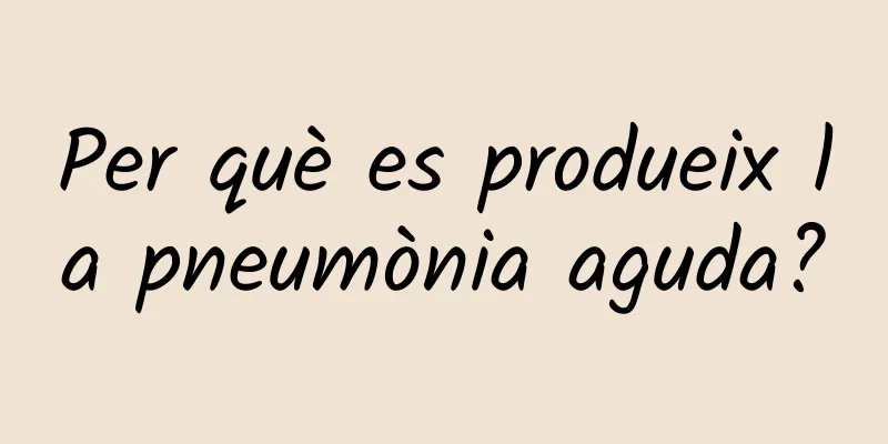 Per què es produeix la pneumònia aguda?