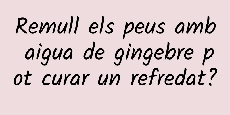 Remull els peus amb aigua de gingebre pot curar un refredat?