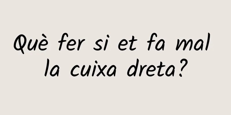 Què fer si et fa mal la cuixa dreta?