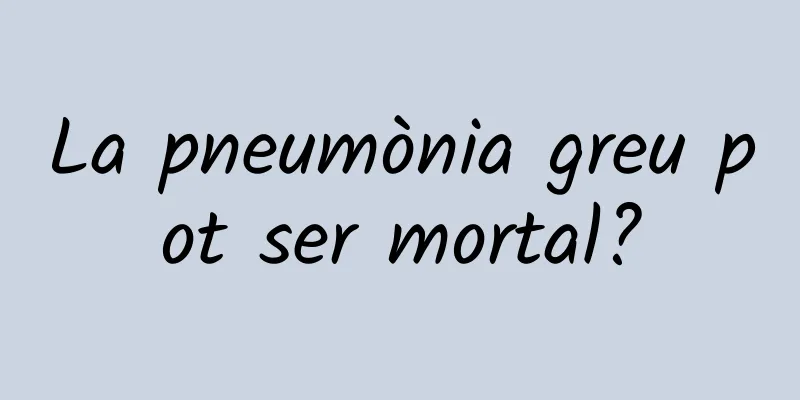 La pneumònia greu pot ser mortal?