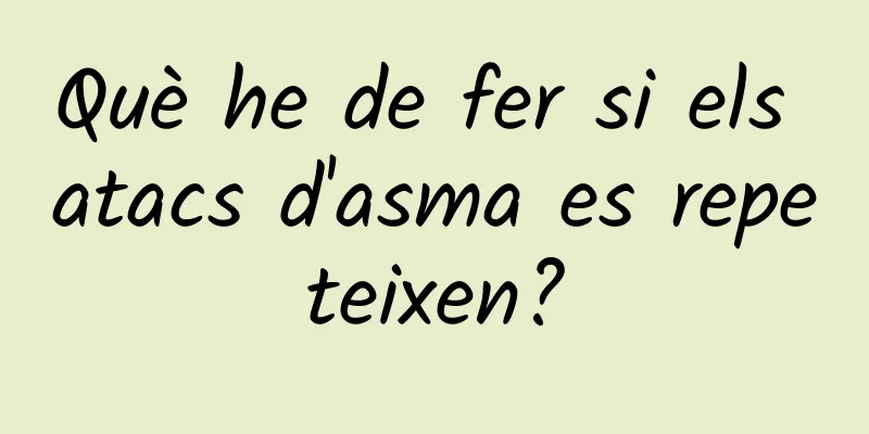 Què he de fer si els atacs d'asma es repeteixen?