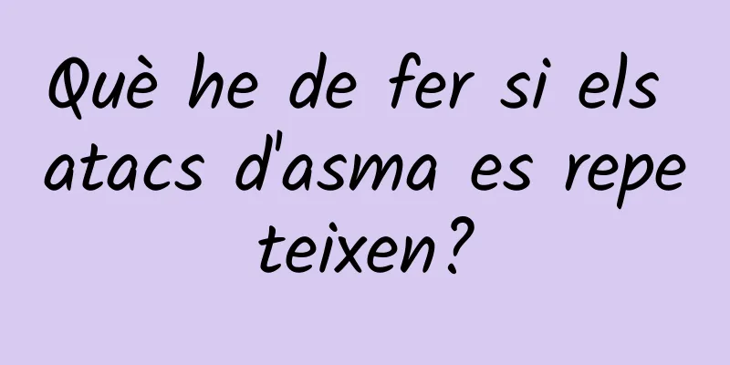 Què he de fer si els atacs d'asma es repeteixen?