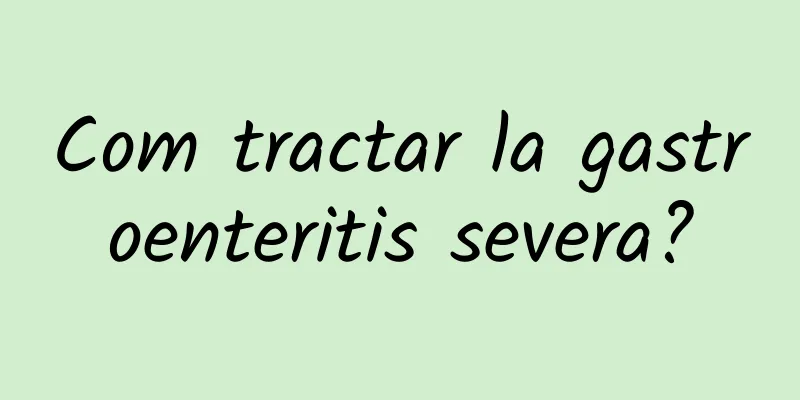 Com tractar la gastroenteritis severa?