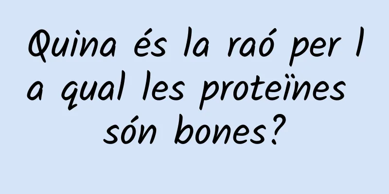 Quina és la raó per la qual les proteïnes són bones?